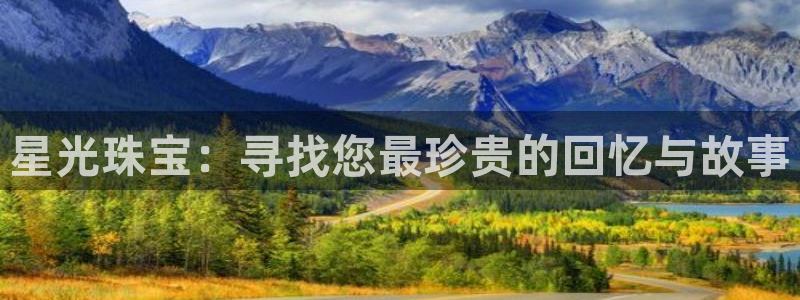 天宏棋牌娱乐：星光珠宝：寻找您最珍贵的回忆与故事